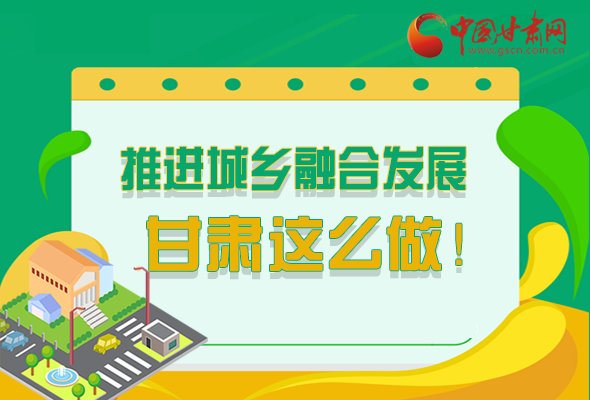 圖解|推進(jìn)新型城鎮(zhèn)化和城鄉(xiāng)融合發(fā)展 甘肅這么做！