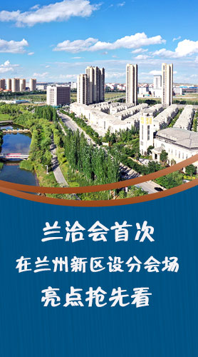 圖解|蘭洽會首次在蘭州新區(qū)設(shè)分會場，亮點搶先看！