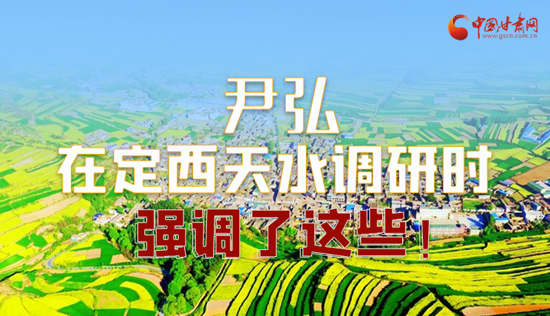 圖解|尹弘在定西天水調(diào)研時(shí)強(qiáng)調(diào)了這些！