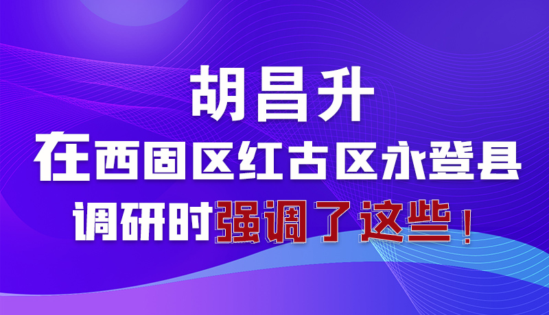 圖解|胡昌升在西固區(qū)紅古區(qū)永登縣調(diào)研時(shí)強(qiáng)調(diào)了這些！