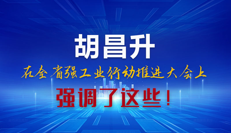 圖解|胡昌升在全省強工業(yè)行動推進大會上強調(diào)了這些！
