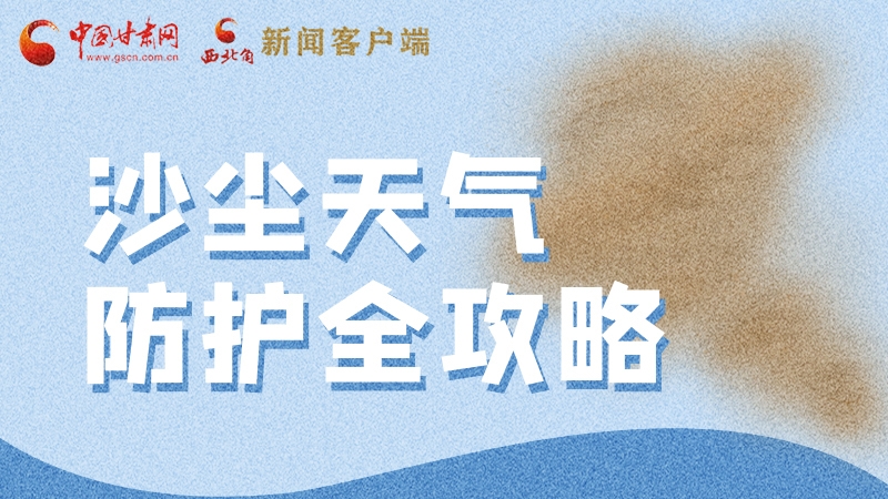 全國(guó)防災(zāi)減災(zāi)日|一圖速看 沙塵天氣防護(hù)全攻略